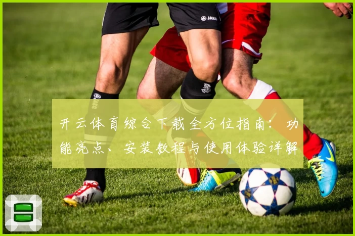 开云体育综合下载全方位指南：功能亮点、安装教程与使用体验详解