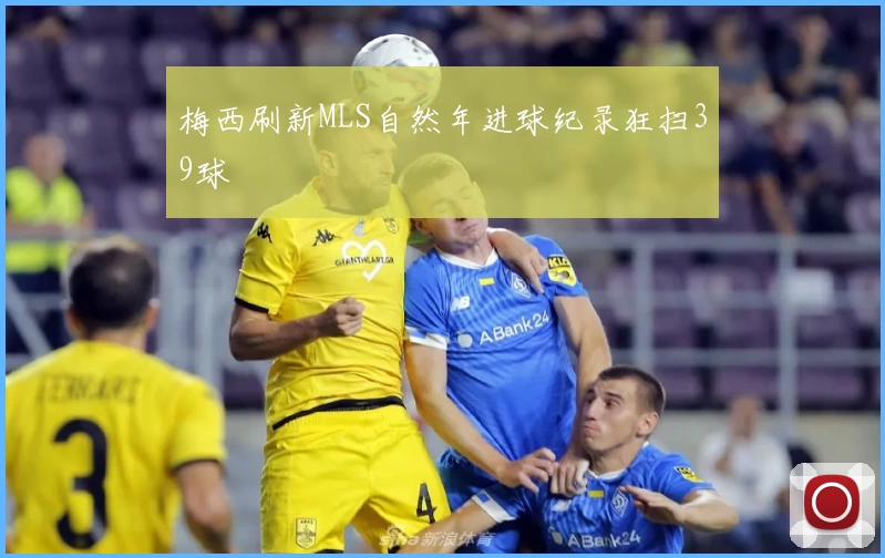 梅西刷新MLS自然年进球纪录狂扫39球