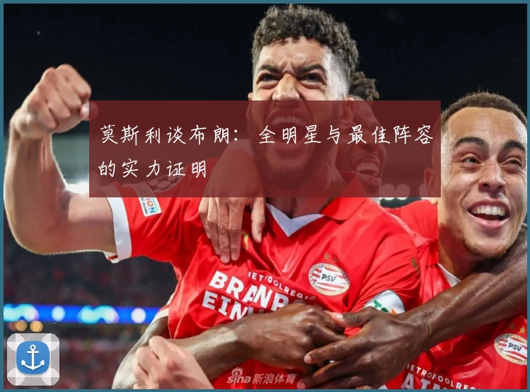 莫斯利谈布朗：全明星与最佳阵容的实力证明