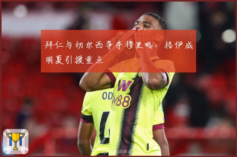 拜仁与切尔西争夺穆里略，格伊成明夏引援重点