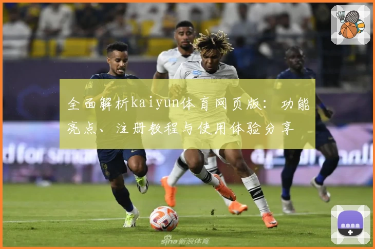 全面解析kaiyun体育网页版：功能亮点、注册教程与使用体验分享