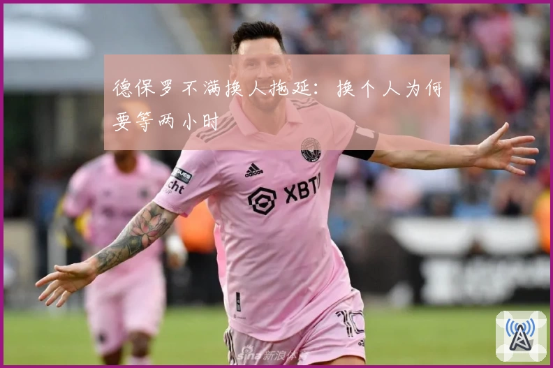 德保罗不满换人拖延:换个人为何要等两小时