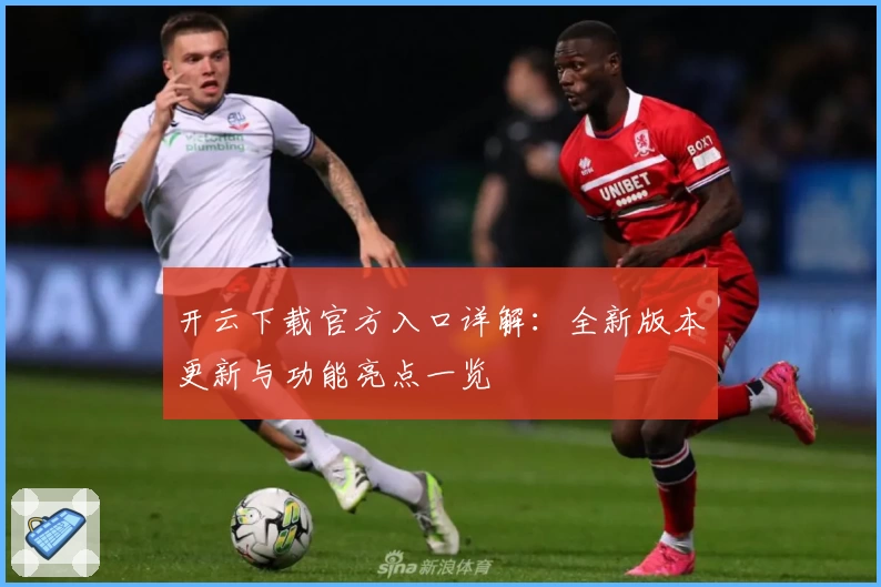 开云下载官方入口详解：全新版本更新与功能亮点一览